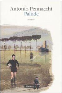 Palude - Antonio Pennacchi - Libro Dalai Editore 2011, Romanzi e racconti | Libraccio.it