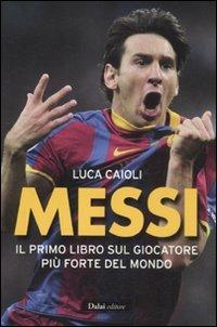 Messi. Il primo libro sul giocatore più forte del mondo - Luca Caioli - Libro Dalai Editore 2011, Le boe | Libraccio.it