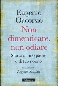 Non dimenticare, non odiare. Storia di mio padre e di tuo nonno - Eugenio Occorsio - Libro Dalai Editore 2011, I saggi | Libraccio.it