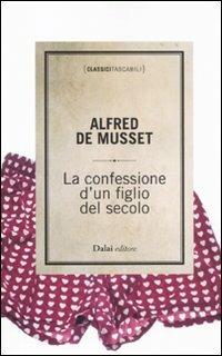 La confessione di un figlio del secolo - Alfred de Musset - Libro Dalai Editore 2011, Classici tascabili | Libraccio.it
