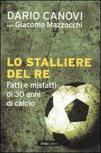 Lo stalliere del re. Fatti e misfatti di 30 anni di calcio - Dario Canovi, Giacomo Mazzocchi - Libro Dalai Editore 2011, Le boe | Libraccio.it