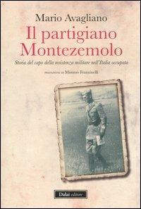 Il partigiano Montezemolo. Storia del capo della resistenza militare nell'Italia occupata - Mario Avagliano - Libro Dalai Editore 2012, I saggi | Libraccio.it