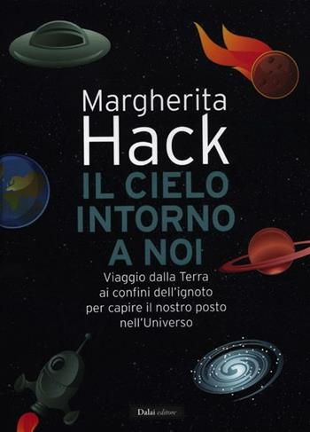 Il cielo intorno a noi. Viaggio dalla Terra ai confini dell'ignoto per capire il nostro posto nell'Universo - Margherita Hack - Libro Dalai Editore 2012, I saggi | Libraccio.it