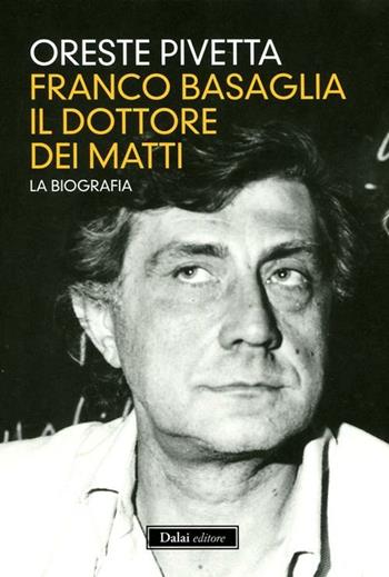 Franco Basaglia, il dottore dei matti. La biografia - Oreste Pivetta - Libro Dalai Editore 2012, I saggi | Libraccio.it