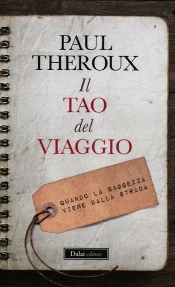 Il tao del viaggiatore. Quando la saggezza viene dalla strada - Paul Theroux - Libro Dalai Editore 2012, Fuoriserie | Libraccio.it