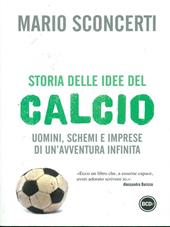 Storia delle idee del calcio. Uomini, schemi e imprese di un'avventura infinita