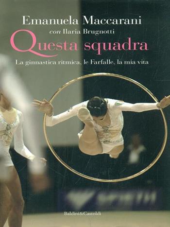 Questa squadra. La ginnastica ritmica, la mia vita - Emanuela Maccarani, Ilaria Brugnotti - Libro Dalai Editore 2012, Le boe | Libraccio.it