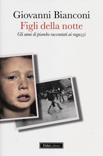 Figli della notte. Gli anni di piombo raccontati ai ragazzi - Giovanni Bianconi - Libro Dalai Editore 2012, I saggi | Libraccio.it