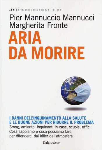 Aria da morire. I danni dell'inquinamento alla salute e le buoni azioni per ridurre il problema - Pier Mannuccio Mannucci, Margherita Fronte - Libro Dalai Editore 2013, Zenit | Libraccio.it