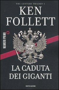 La caduta dei giganti. The century trilogy. Vol. 1 - Ken Follett - Libro Mondadori 2011, NumeriPrimi | Libraccio.it