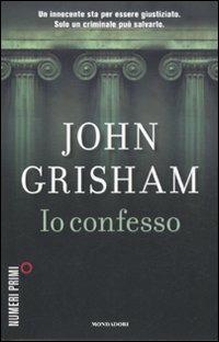 Io confesso - John Grisham - Libro Mondadori 2012, NumeriPrimi | Libraccio.it