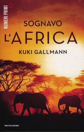 Sognavo l'Africa - Kuki Gallmann - Libro Mondadori 2012, NumeriPrimi | Libraccio.it