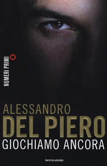 Giochiamo ancora - Alessandro Del Piero, Maurizio Crosetti - Libro Mondadori 2013, NumeriPrimi | Libraccio.it