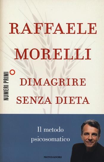 Dimagrire senza dieta. Il metodo psicosomatico - Raffaele Morelli - Libro Mondadori 2013, NumeriPrimi | Libraccio.it