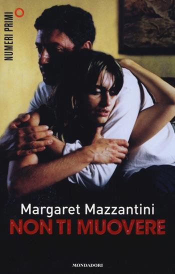Non ti muovere - Margaret Mazzantini - Libro Mondadori 2013, NumeriPrimi | Libraccio.it