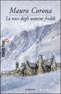 La voce degli uomini freddi - Mauro Corona - Libro Mondadori 2015, NumeriPrimi | Libraccio.it
