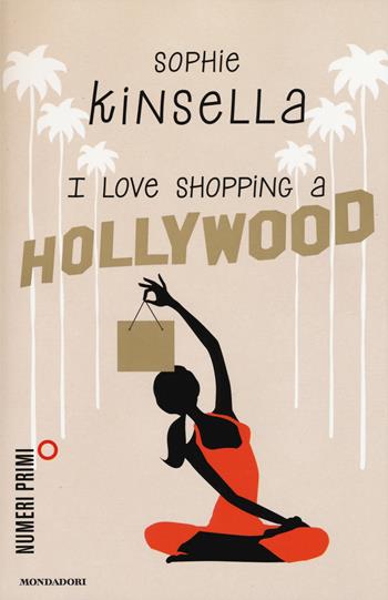 I love shopping a Hollywood - Sophie Kinsella - Libro Mondadori 2015, NumeriPrimi | Libraccio.it
