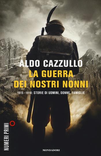 La guerra dei nostri nonni. 1915-1918: storie di uomini, donne, famiglie - Aldo Cazzullo - Libro Mondadori 2015, NumeriPrimi | Libraccio.it