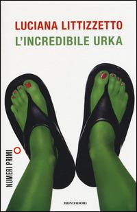 L' incredibile Urka - Luciana Littizzetto - Libro Mondadori 2015, NumeriPrimi | Libraccio.it