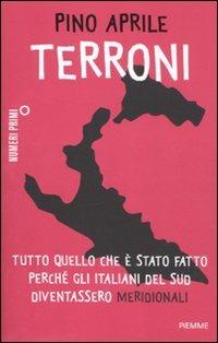 Terroni. Tutto quello che è stato fatto perché gli italiani del Sud diventassero «meridionali» - Pino Aprile - Libro Piemme 2011, NumeriPrimi | Libraccio.it