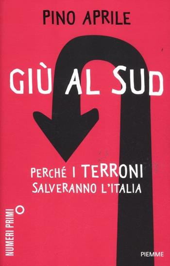 Giù al Sud. Perché i terroni salveranno l'Italia - Pino Aprile - Libro Piemme 2012, NumeriPrimi | Libraccio.it