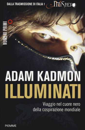 Illuminati. Viaggio nel cuore nero della cospirazione mondiale - Adam Kadmon - Libro Piemme 2014, NumeriPrimi | Libraccio.it