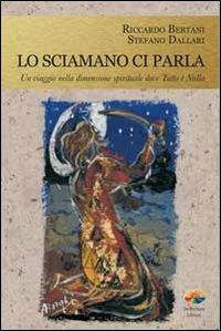Lo sciamano ci parla. Un viaggio nella dimensione spirituale dove tutto è nulla - Riccardo Bertani, Stefano Dallari - Libro Verdechiaro 2011 | Libraccio.it