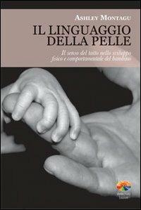 Il linguaggio della pelle. Il senso del tatto nello sviluppo fisico e comportamentale del bambino - Ashley Montagu - Libro Verdechiaro 2012 | Libraccio.it