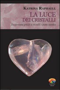 La luce dei cristalli. Trasformarsi grazie a cristalli e pietre curative - Katrina Raphaell - Libro Verdechiaro 2012 | Libraccio.it