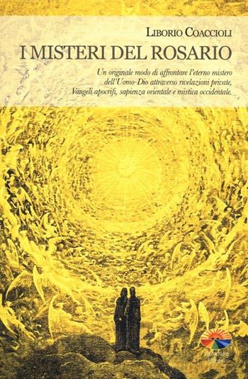 I misteri del rosario. Un originale modo di affrontare l'eterno mistero dell'Uomo-Dio attraverso rivelazioni private, Vangeli apocrifi, sapienza orientale... - Liborio Coaccioli - Libro Verdechiaro 2013, Spiritualità | Libraccio.it