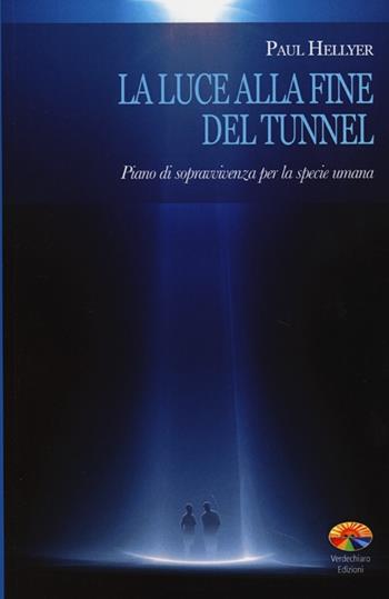 La luce alla fine del tunnel. Piano di sopravvivenza per la specie umana - Paul Hellyer - Libro Verdechiaro 2013 | Libraccio.it