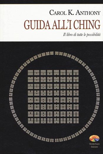 I Ching. Guida all'I Ching. Il libro di tutte le possibilità - Carol K. Anthony - Libro Verdechiaro 2013, Spiritualità | Libraccio.it