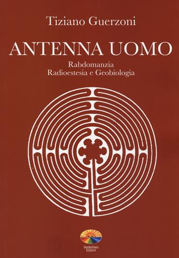Antenna uomo. Rabdomanzia, radioestesia e geobiologia - Tiziano Guerzoni - Libro Verdechiaro 2014 | Libraccio.it