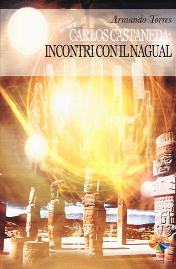 Carlos Castaneda: incontri con il Nagual. Ediz. illustrata - Armando Torres - Libro Verdechiaro 2014, Spiritualità | Libraccio.it