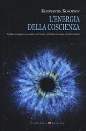 L' energia della coscienza. L'influenza dei processi mentali, emozionali e spirituali sul campo energetico umano