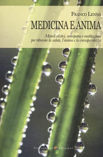 Medicina e anima. Metodi olistici, omeopatia e meditazione per ritrovare la salute, l'anima e la consapevolezza - Franco Lenna - Libro Verdechiaro 2014 | Libraccio.it