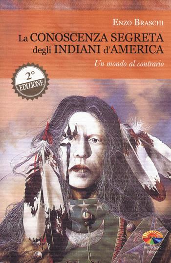 La conoscenza segreta degli indiani d'America. Un mondo al contrario - Enzo Braschi - Libro Verdechiaro 2015, Ufo | Libraccio.it