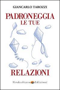 Padroneggia le tue relazioni - Giancarlo Tarozzi - Libro Verdechiaro 2015 | Libraccio.it