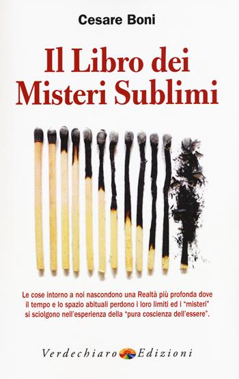 Il libro dei misteri sublimi. Le cose intorno a noi nascondono una realtà più profonda dove il tempo e lo spazio abituali perdono i loro limiti ed i «misteri» - Cesare Boni - Libro Verdechiaro 2015 | Libraccio.it