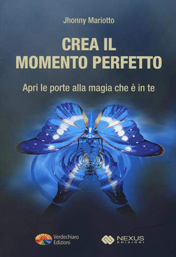 Crea il momento perfetto. Apri le porte alla magia che è in te - Jhonny Mariotto - Libro Verdechiaro 2015 | Libraccio.it