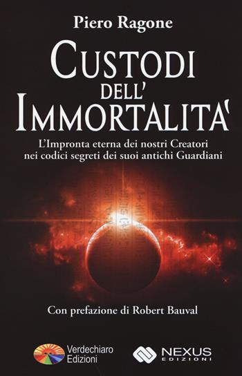 Custodi dell'immortalità. L'impronta eterna dei nostri creatori nei codici segreti dei suoi antichi guardiani - Ragone Piero - Libro Verdechiaro 2015 | Libraccio.it