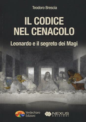 Il codice nel Cenacolo. Leonardo e il segreto dei Magi - Teodoro Brescia - Libro Verdechiaro 2016 | Libraccio.it