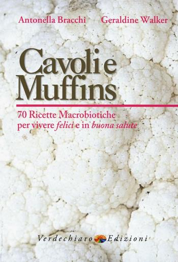 Cavoli e muffins. 70 ricette macrobiotiche per vivere felici e in buona salute - Antonella Bracchi, Geraldine Walker - Libro Verdechiaro 2016 | Libraccio.it