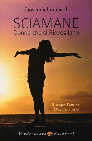 Sciamane, donne che si risvegliano. Riscopri l'antica dea che è in te - Giovanna Lombardi - Libro Verdechiaro 2016, Spiritualità | Libraccio.it