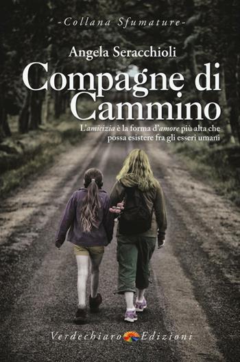 Compagne di cammino. L'amicizia è la forma d'amore più alta che possa esistere fra gli esseri umani - Angela Maria Seracchioli - Libro Verdechiaro 2016, Sfumature | Libraccio.it