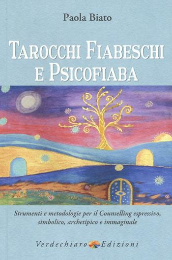 Tarocchi fiabeschi e psicofiaba. Strumenti e metodologie per il counselling espressivo, simbolico, archetipo e immaginale. Ediz. illustrata - Paola Biato - Libro Verdechiaro 2016, Creatività | Libraccio.it