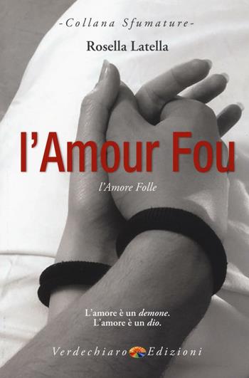 L' amour fou. L'amore folle - Rosella Latella - Libro Verdechiaro 2016, Sfumature | Libraccio.it