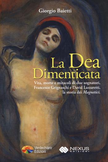 La dea dimenticata. Vita morte e miracoli di due sognatori, Francesco Grignaschi e David Lazzaretti, la storia dei «Magnetici» - Giorgio Baietti - Libro Verdechiaro 2017 | Libraccio.it