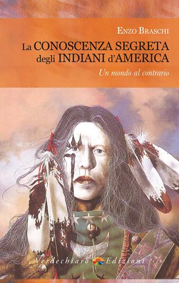 La conoscenza segreta degli indiani d'America. Un mondo al contrario - Enzo Braschi - Libro Verdechiaro 2017, Ufo | Libraccio.it
