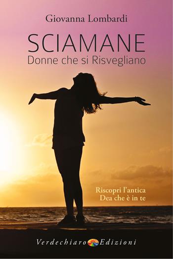 Sciamane, donne che si risvegliano. Riscopri l'antica dea che è in te - Giovanna Lombardi - Libro Verdechiaro 2017, Spiritualità | Libraccio.it